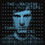 THE MACHINE STOPS  Tommaso Gambini